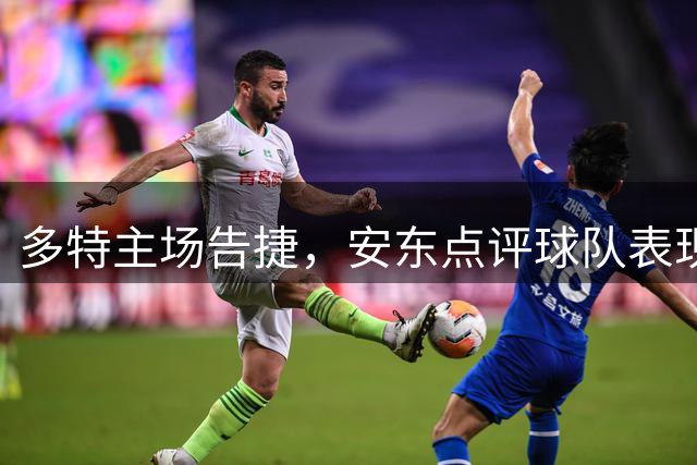 多特主场告捷，安东点评球队表现优劣