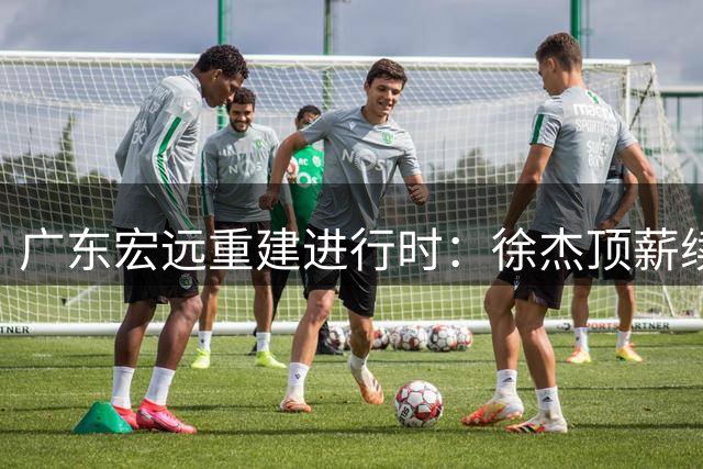 广东宏远重建进行时：徐杰顶薪续约，萨姆纳降薪留队