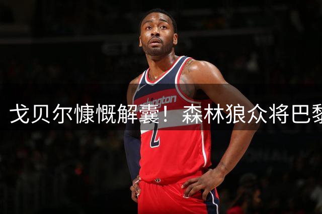 戈贝尔慷慨解囊！森林狼众将巴黎度假一周 13名球员组团出游