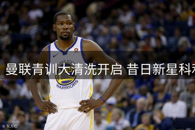 曼联青训大清洗开启 昔日新星科利尔或转战英冠