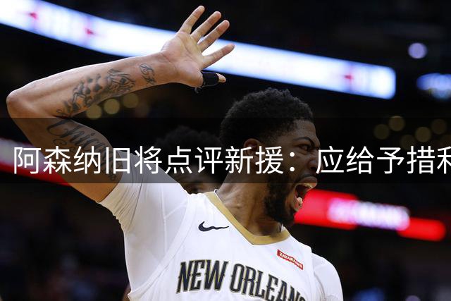 阿森纳旧将点评新援：应给予措利斯更大空间 质疑高价引进巴尔科拉
